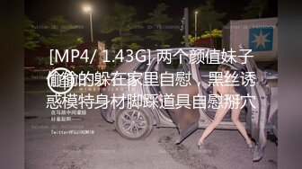 [MP4/ 1.43G] 两个颜值妹子偷偷的躲在家里自慰，黑丝诱惑模特身材脚踩道具自慰掰穴