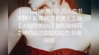 《网红瓜?被爆料》万人血书求种！抖音20万粉美女主播【小刘同学zzz】疑似被探花李神约战过甜甜似初恋 抖音视频