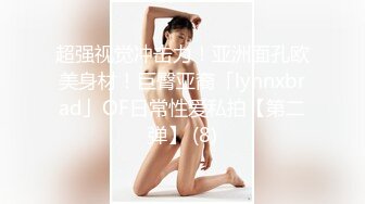 超强视觉冲击力！亚洲面孔欧美身材！巨臀亚裔「lynnxbrad」OF日常性爱私拍【第二弹】 (8)