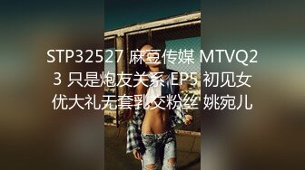 STP32527 麻豆传媒 MTVQ23 只是炮友关系 EP5 初见女优大礼无套乳交粉丝 姚宛儿