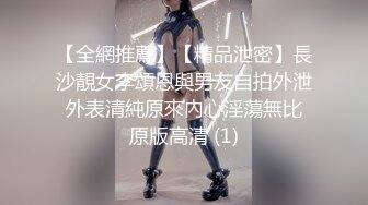 【全網推薦】【精品泄密】長沙靚女李頌恩與男友自拍外泄 外表清純原來內心淫蕩無比 原版高清 (1)