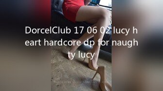 DorcelClub 17 06 02 lucy heart hardcore dp for naughty lucy