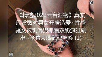 《精选2022云台泄密》真实欣赏数对男女开房造爱~性感骚女被饥渴男抓着双奶疯狂输出~张着大嘴销魂呻吟 (1)