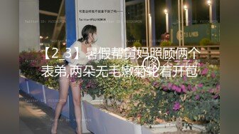 【2_3】暑假帮舅妈照顾俩个表弟,两朵无毛嫩菊轮着开苞