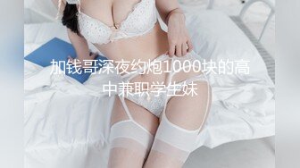 加钱哥深夜约炮1000块的高中兼职学生妹