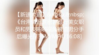 【新速片遞】&nbsp;&nbsp;《台湾情侣泄密》银行美女职员和男友啪啪视频被渣男分手后曝光[734M/MP4/16:08]