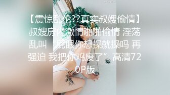 【震惊乱伦??真实叔嫂偷情】叔嫂房内激情啪啪偷情 淫荡乱叫“屁眼你想操就操吗 再强迫 我把你鸡废了”高清720P版