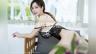 麻豆传媒 MD-0245《爆乳女记者》坏导演摄影棚操淫荡欲女