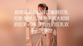 超级波霸极品JVID童颜巨乳尤物 黎菲儿 隔壁丰满大姐姐的巨乳诱惑 压倒性的巨乳双手无法掌控