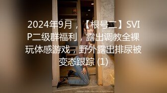 2024年9月，【根号二】SVIP二级群福利，露出调教全裸玩体感游戏，野外露出排尿被变态跟踪 (1)