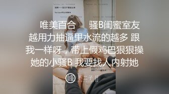 ❤️唯美百合❤️骚B闺蜜室友 越用力抽逼里水流的越多 跟我一样呀，带上假鸡巴狠狠操她的小骚B 我要找人内射她