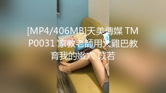 [MP4/406MB]天美傳媒 TMP0031 家教老師用大雞巴教育我的嫩穴 苡若