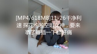 [MP4/618MB]11-26干净利速 探花约啪空姐女神，要来事了每插一下都好痛