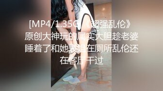 [MP4/1.35G]《超强乱伦》原创大神玩的属实大胆趁老婆睡着了和她表姐在厕所乱伦还在客厅干过