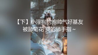 【下】小淫狗约炮帅气好基友 被舔菊花 爽的舔手指～