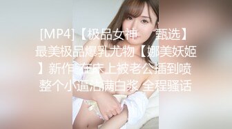 [MP4]【极品女神❤️甄选】最美极品爆乳尤物【娜美妖姬】新作-在床上被老公插到喷 整个小逼沾满白浆 全程骚话