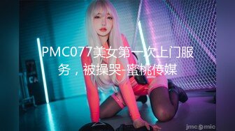 PMC077美女第一次上门服务，被操哭-蜜桃传媒