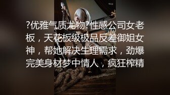 ?优雅气质尤物?性感公司女老板，天花板级极品反差御姐女神，帮她解决生理需求，劲爆完美身材梦中情人，疯狂榨精