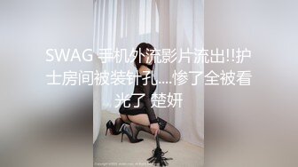 SWAG 手机外流影片流出!!护士房间被装针孔....惨了全被看光了 楚妍