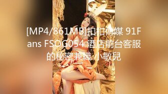 [MP4/861MB]扣扣傳媒 91Fans FSOG054 酒店前台客服的秘密兼職 小敏兒