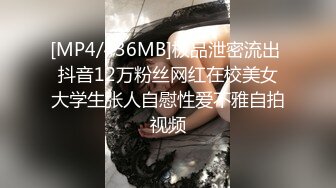 [MP4/436MB]极品泄密流出 抖音12万粉丝网红在校美女大学生张人自慰性爱不雅自拍视频