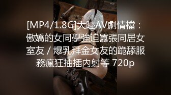 [MP4/1.8G]大陸AV劇情檔：傲嬌的女同學強迫囂張同居女室友／爆乳拜金女友的跪舔服務瘋狂抽插內射等 720p