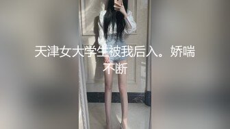 天津女大学生被我后入。娇喘不断